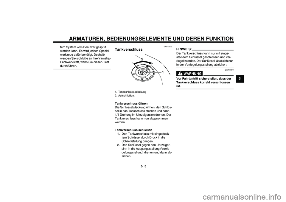 YAMAHA FZ6 NHG 2008  Betriebsanleitungen (in German) ARMATUREN, BEDIENUNGSELEMENTE UND DEREN FUNKTION
3-15
3
tem System vom Benutzer gespürt 
werden kann. Es wird jedoch Spezial-
werkzeug dafür benötigt. Deshalb 
wenden Sie sich bitte an Ihre Yamaha-