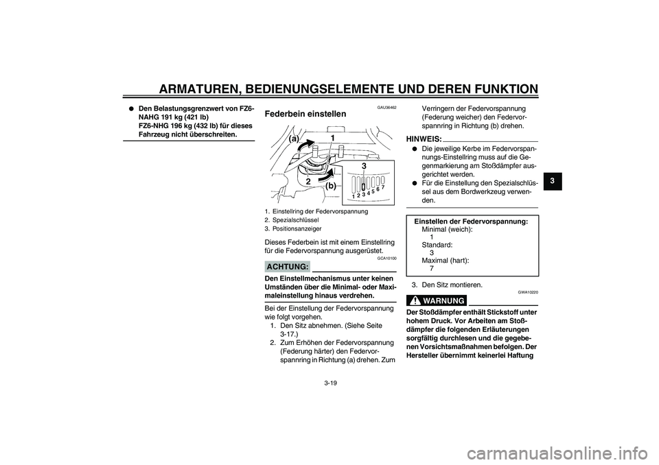 YAMAHA FZ6 NHG 2008  Betriebsanleitungen (in German) ARMATUREN, BEDIENUNGSELEMENTE UND DEREN FUNKTION
3-19
3

Den Belastungsgrenzwert von FZ6-
NAHG 191 kg (421 lb)
FZ6-NHG 196 kg (432 lb) für dieses Fahrzeug nicht überschreiten.
GAU36462
Federbein ei