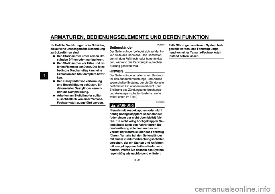 YAMAHA FZ6 NHG 2008  Betriebsanleitungen (in German) ARMATUREN, BEDIENUNGSELEMENTE UND DEREN FUNKTION
3-20
3
für Unfälle, Verletzungen oder Schäden, 
die auf eine unsachgemäße Behandlung 
zurückzuführen sind.
Den Stoßdämpfer unter keinen Um-
s
