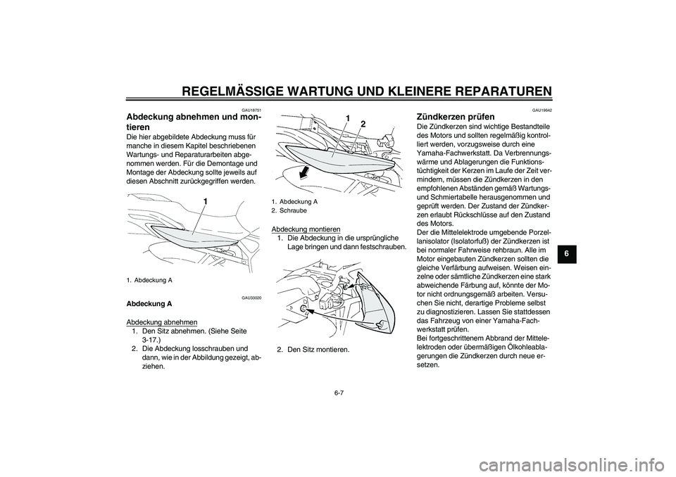 YAMAHA FZ6 NHG 2008  Betriebsanleitungen (in German) REGELMÄSSIGE WARTUNG UND KLEINERE REPARATUREN
6-7
6
GAU18751
Abdeckung abnehmen und mon-
tieren Die hier abgebildete Abdeckung muss für 
manche in diesem Kapitel beschriebenen 
Wartungs- und Reparat
