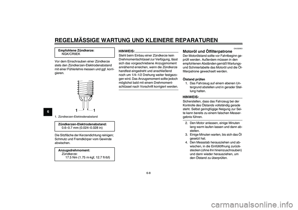 YAMAHA FZ6 NHG 2008  Betriebsanleitungen (in German) REGELMÄSSIGE WARTUNG UND KLEINERE REPARATUREN
6-8
6
Vor dem Einschrauben einer Zündkerze 
stets den Zündkerzen-Elektrodenabstand 
mit einer Fühlerlehre messen und ggf. korri-
gieren.
Die Sitzfläc