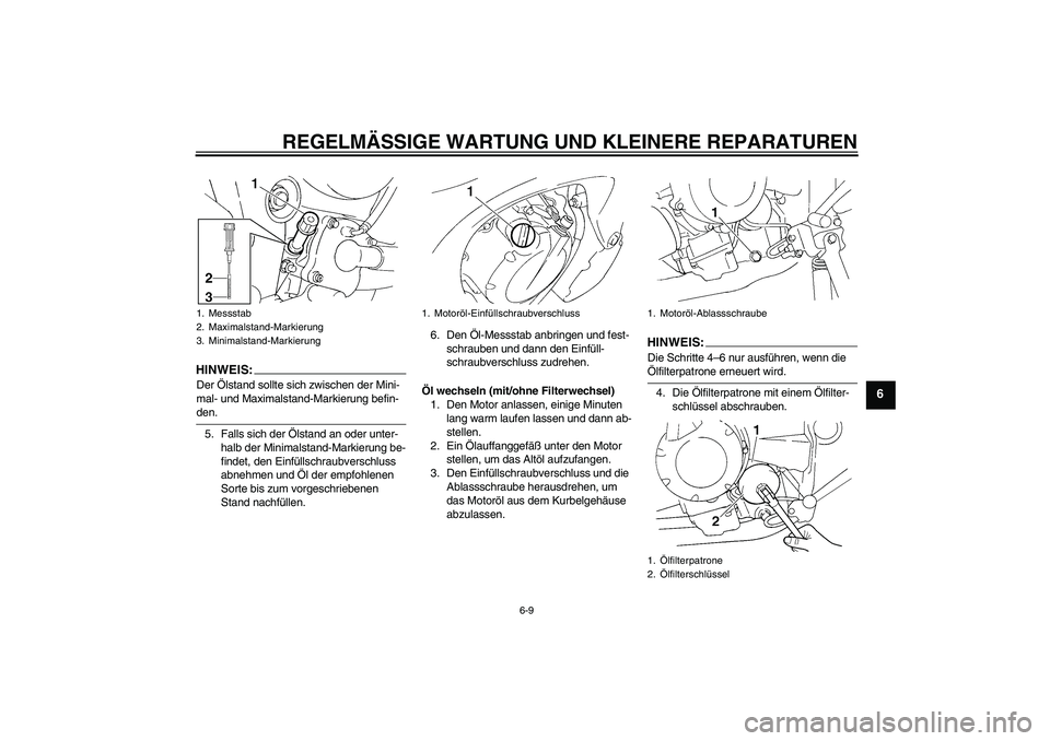 YAMAHA FZ6 NHG 2008  Betriebsanleitungen (in German) REGELMÄSSIGE WARTUNG UND KLEINERE REPARATUREN
6-9
6
HINWEIS:Der Ölstand sollte sich zwischen der Mini-
mal- und Maximalstand-Markierung befin-den.
5. Falls sich der Ölstand an oder unter-
halb der 
