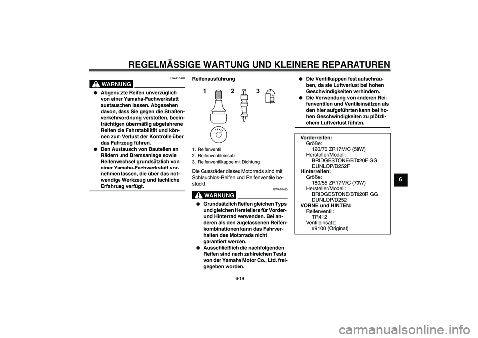 YAMAHA FZ6 NHG 2008  Betriebsanleitungen (in German) REGELMÄSSIGE WARTUNG UND KLEINERE REPARATUREN
6-19
6
WARNUNG
GWA10470

Abgenutzte Reifen unverzüglich 
von einer Yamaha-Fachwerkstatt 
austauschen lassen. Abgesehen 
davon, dass Sie gegen die Stra