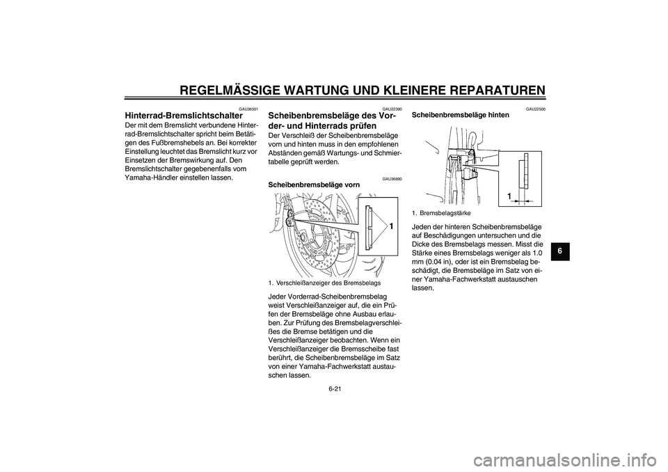 YAMAHA FZ6 NHG 2008  Betriebsanleitungen (in German) REGELMÄSSIGE WARTUNG UND KLEINERE REPARATUREN
6-21
6
GAU36501
Hinterrad-Bremslichtschalter Der mit dem Bremslicht verbundene Hinter-
rad-Bremslichtschalter spricht beim Betäti-
gen des Fußbremshebe