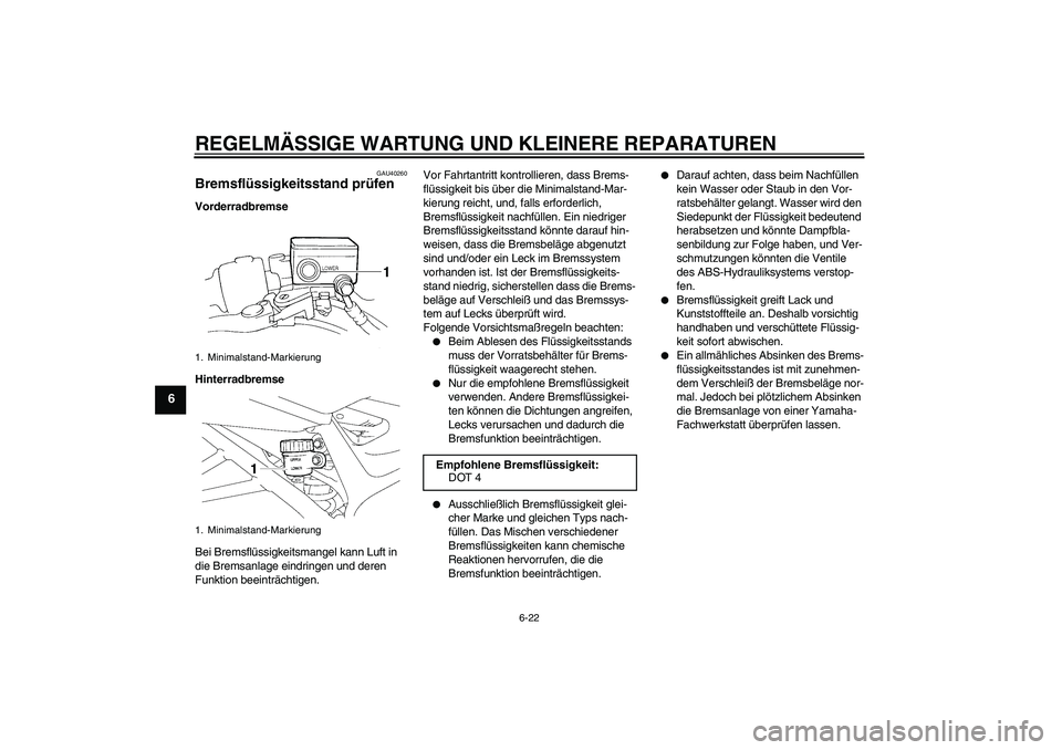 YAMAHA FZ6 NHG 2008  Betriebsanleitungen (in German) REGELMÄSSIGE WARTUNG UND KLEINERE REPARATUREN
6-22
6
GAU40260
Bremsflüssigkeitsstand prüfen Vorderradbremse
Hinterradbremse
Bei Bremsflüssigkeitsmangel kann Luft in 
die Bremsanlage eindringen und