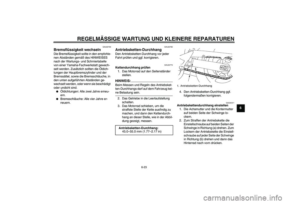 YAMAHA FZ6 NHG 2008  Betriebsanleitungen (in German) REGELMÄSSIGE WARTUNG UND KLEINERE REPARATUREN
6-23
6
GAU22730
Bremsflüssigkeit wechseln Die Bremsflüssigkeit sollte in den empfohle-
nen Abständen gemäß des HINWEISES 
nach der Wartungs- und Sch