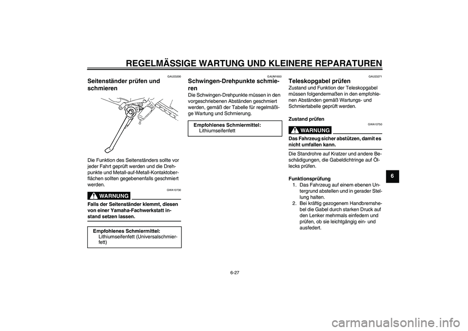 YAMAHA FZ6 NHG 2008  Betriebsanleitungen (in German) REGELMÄSSIGE WARTUNG UND KLEINERE REPARATUREN
6-27
6
GAU23200
Seitenständer prüfen und 
schmieren Die Funktion des Seitenständers sollte vor 
jeder Fahrt geprüft werden und die Dreh-
punkte und M