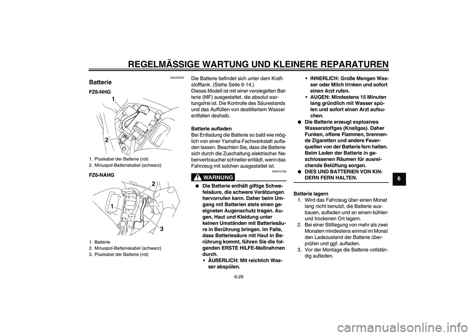 YAMAHA FZ6 NHG 2008  Betriebsanleitungen (in German) REGELMÄSSIGE WARTUNG UND KLEINERE REPARATUREN
6-29
6
GAU34372
Batterie FZ6-NHG
FZ6-NAHGDie Batterie befindet sich unter dem Kraft-
stofftank. (Siehe Seite 6-14.)
Dieses Modell ist mit einer versiegel