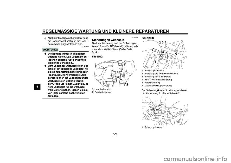 YAMAHA FZ6 NHG 2008  Betriebsanleitungen (in German) REGELMÄSSIGE WARTUNG UND KLEINERE REPARATUREN
6-30
6
4. Nach der Montage sicherstellen, dass 
die Batteriekabel richtig an die Batte-
rieklemmen angeschlossen sind.ACHTUNG:
GCA10630

Die Batterie im
