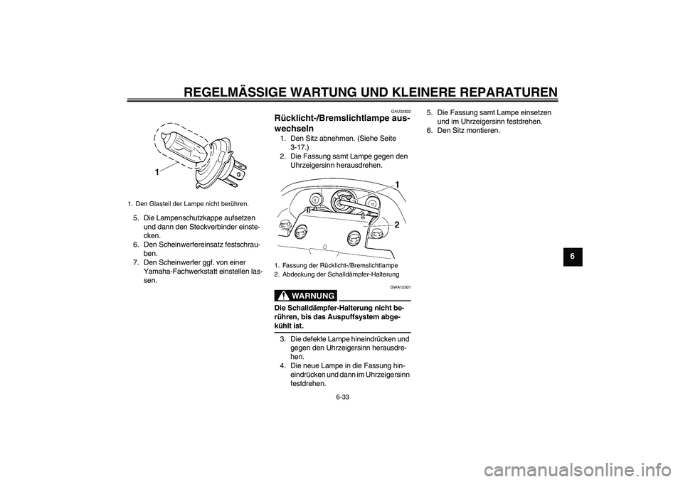 YAMAHA FZ6 NHG 2008  Betriebsanleitungen (in German) REGELMÄSSIGE WARTUNG UND KLEINERE REPARATUREN
6-33
6
5. Die Lampenschutzkappe aufsetzen 
und dann den Steckverbinder einste-
cken.
6. Den Scheinwerfereinsatz festschrau-
ben.
7. Den Scheinwerfer ggf.