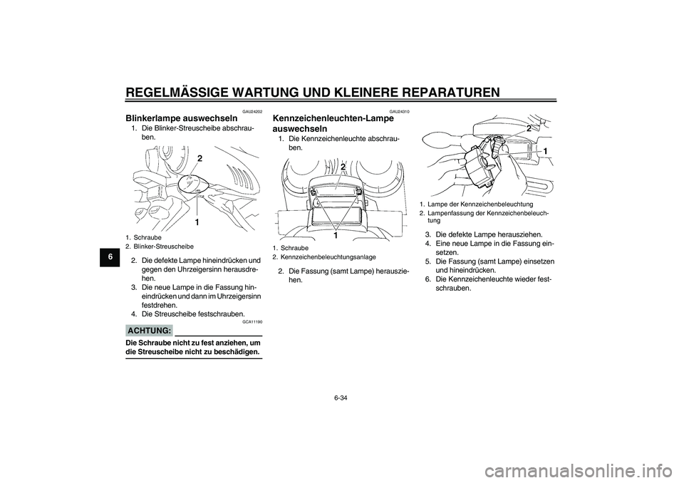 YAMAHA FZ6 NHG 2008  Betriebsanleitungen (in German) REGELMÄSSIGE WARTUNG UND KLEINERE REPARATUREN
6-34
6
GAU24202
Blinkerlampe auswechseln 1. Die Blinker-Streuscheibe abschrau-
ben.
2. Die defekte Lampe hineindrücken und 
gegen den Uhrzeigersinn hera