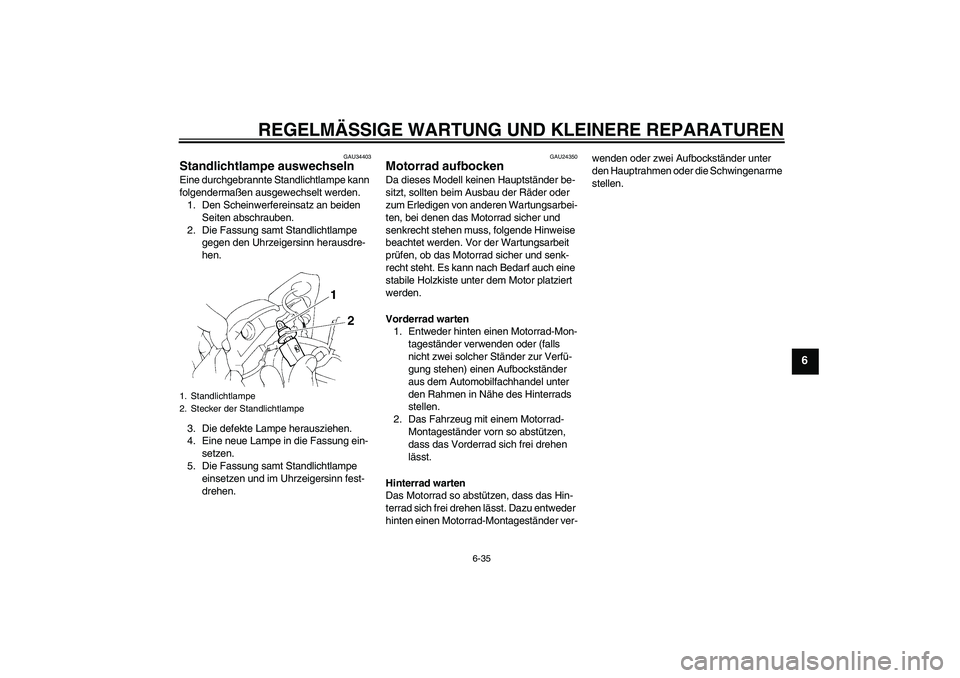 YAMAHA FZ6 NHG 2008  Betriebsanleitungen (in German) REGELMÄSSIGE WARTUNG UND KLEINERE REPARATUREN
6-35
6
GAU34403
Standlichtlampe auswechseln Eine durchgebrannte Standlichtlampe kann 
folgendermaßen ausgewechselt werden.
1. Den Scheinwerfereinsatz an