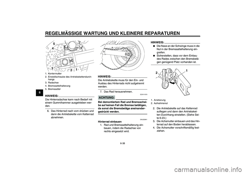 YAMAHA FZ6 NHG 2008  Betriebsanleitungen (in German) REGELMÄSSIGE WARTUNG UND KLEINERE REPARATUREN
6-38
6
HINWEIS:Die Hinterradachse kann nach Bedarf mit 
einem Gummihammer ausgetrieben wer-den.
6. Das Hinterrad nach vorn drücken und 
dann die Antrieb
