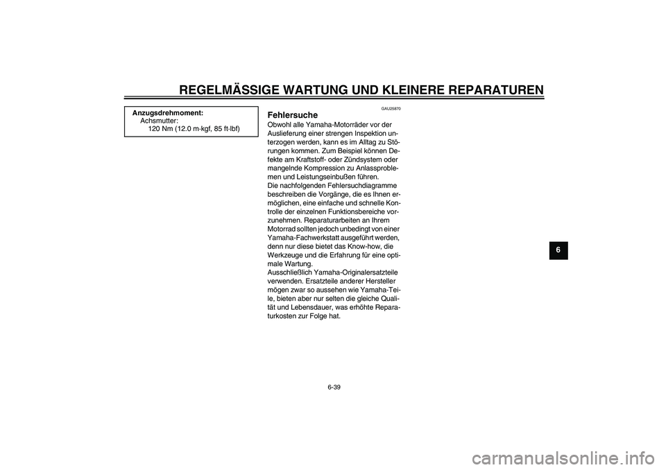 YAMAHA FZ6 NHG 2008  Betriebsanleitungen (in German) REGELMÄSSIGE WARTUNG UND KLEINERE REPARATUREN
6-39
6
GAU25870
Fehlersuche Obwohl alle Yamaha-Motorräder vor der 
Auslieferung einer strengen Inspektion un-
terzogen werden, kann es im Alltag zu Stö