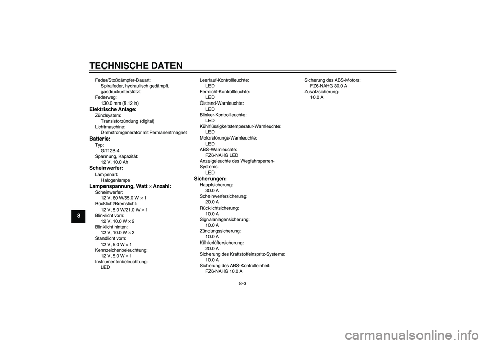 YAMAHA FZ6 NHG 2008  Betriebsanleitungen (in German) TECHNISCHE DATEN
8-3
8
Feder/Stoßdämpfer-Bauart:
Spiralfeder, hydraulisch gedämpft, 
gasdruckunterstützt
Federweg:
130.0 mm (5.12 in)Elektrische Anlage:Zündsystem:
Transistorzündung (digital)
Li