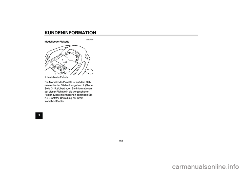 YAMAHA FZ6 NHG 2008  Betriebsanleitungen (in German) KUNDENINFORMATION
9-2
9
GAU26540
Modellcode-Plakette 
Die Modellcode-Plakette ist auf dem Rah-
men unter der Sitzbank angebracht. (Siehe 
Seite 3-17.) Übertragen Sie Informationen 
auf dieser Plakett