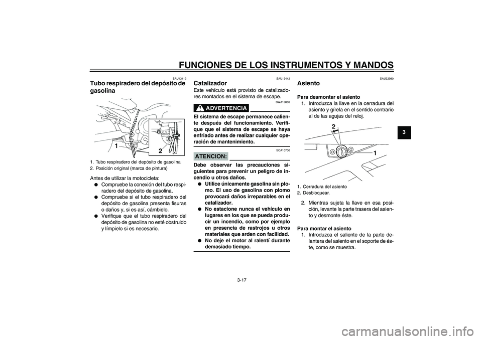 YAMAHA FZ6 NHG 2008  Manuale de Empleo (in Spanish) FUNCIONES DE LOS INSTRUMENTOS Y MANDOS
3-17
3
SAU13412
Tubo respiradero del depósito de 
gasolina Antes de utilizar la motocicleta:
Compruebe la conexión del tubo respi-
radero del depósito de gas