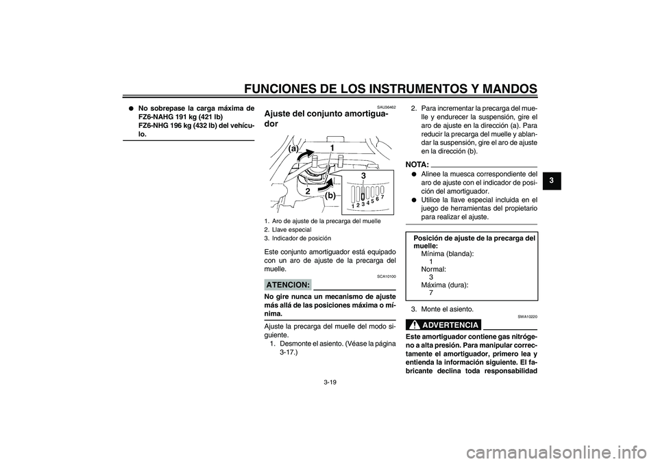YAMAHA FZ6 NHG 2008  Manuale de Empleo (in Spanish) FUNCIONES DE LOS INSTRUMENTOS Y MANDOS
3-19
3

No sobrepase la carga máxima de
FZ6-NAHG 191 kg (421 lb)
FZ6-NHG 196 kg (432 lb) del vehícu-lo.
SAU36462
Ajuste del conjunto amortigua-
dor Este conju