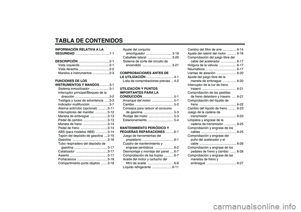 YAMAHA FZ6 NHG 2008  Manuale de Empleo (in Spanish) TABLA DE CONTENIDOSINFORMACIÓN RELATIVA A LA 
SEGURIDAD .....................................1-1
DESCRIPCIÓN ..................................2-1
Vista izquierda .................................2-