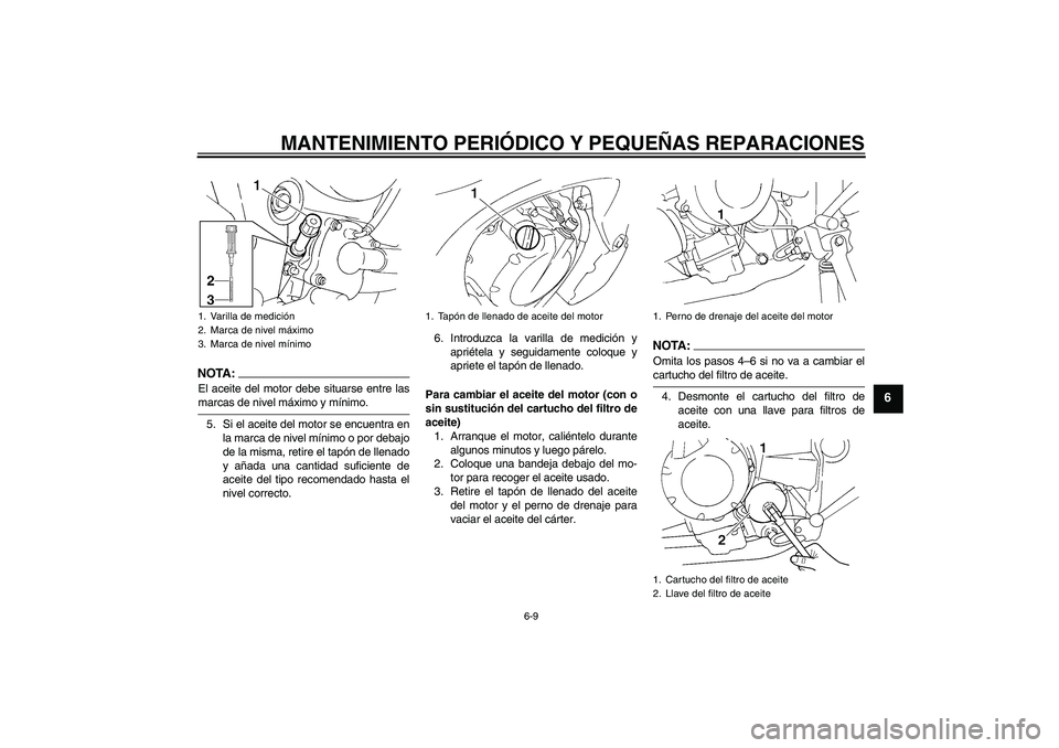 YAMAHA FZ6 NHG 2008  Manuale de Empleo (in Spanish) MANTENIMIENTO PERIÓDICO Y PEQUEÑAS REPARACIONES
6-9
6
NOTA:El aceite del motor debe situarse entre lasmarcas de nivel máximo y mínimo.
5. Si el aceite del motor se encuentra en
la marca de nivel m
