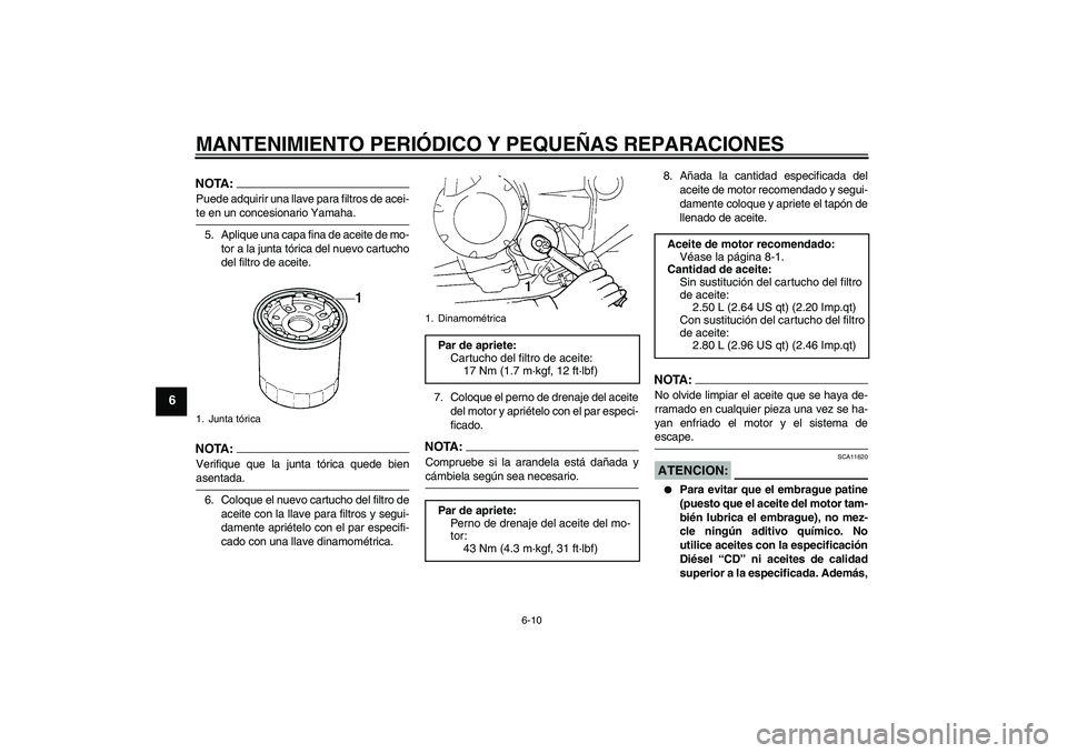 YAMAHA FZ6 NHG 2008  Manuale de Empleo (in Spanish) MANTENIMIENTO PERIÓDICO Y PEQUEÑAS REPARACIONES
6-10
6
NOTA:Puede adquirir una llave para filtros de acei-te en un concesionario Yamaha.
5. Aplique una capa fina de aceite de mo-
tor a la junta tór
