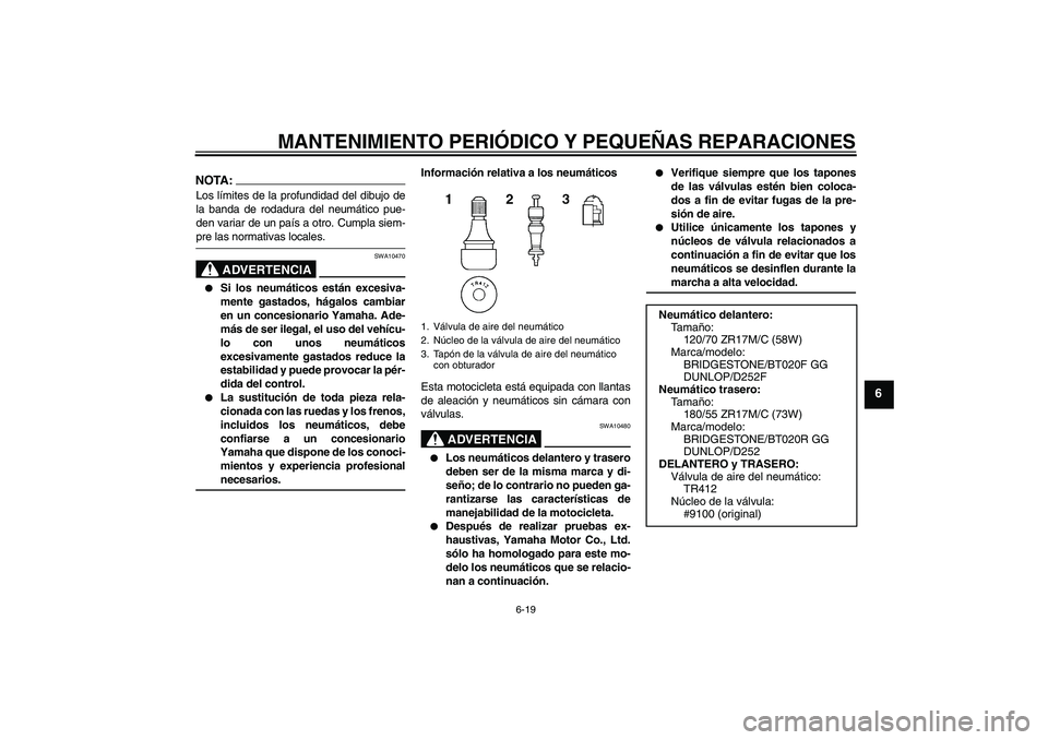 YAMAHA FZ6 NHG 2008  Manuale de Empleo (in Spanish) MANTENIMIENTO PERIÓDICO Y PEQUEÑAS REPARACIONES
6-19
6
NOTA:Los límites de la profundidad del dibujo de
la banda de rodadura del neumático pue-
den variar de un país a otro. Cumpla siem-pre las n