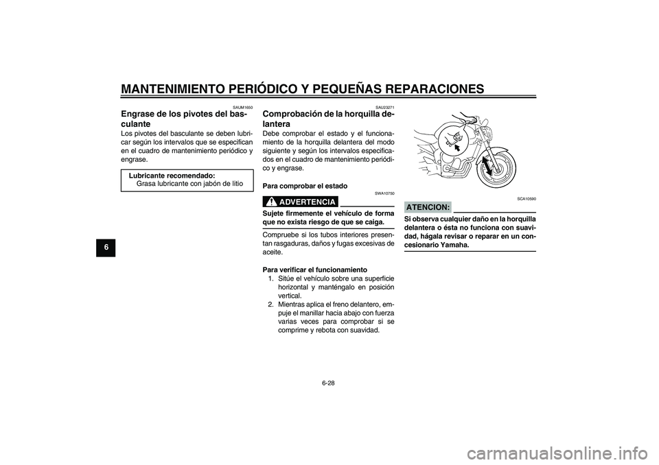 YAMAHA FZ6 NHG 2008 Manuale de Empleo (in Spanish) MANTENIMIENTO PERIÓDICO Y PEQUEÑAS REPARACIONES
6-28
6
SAUM1650
Engrase de los pivotes del bas-
culante Los pivotes del basculante se deben lubri-
car según los intervalos que se especifican
en el YAMAHA FZ6 NHG 2008 Manuale de Empleo (in Spanish) MANTENIMIENTO PERIÓDICO Y PEQUEÑAS REPARACIONES
6-28
6
SAUM1650
Engrase de los pivotes del bas-
culante Los pivotes del basculante se deben lubri-
car según los intervalos que se especifican
en el