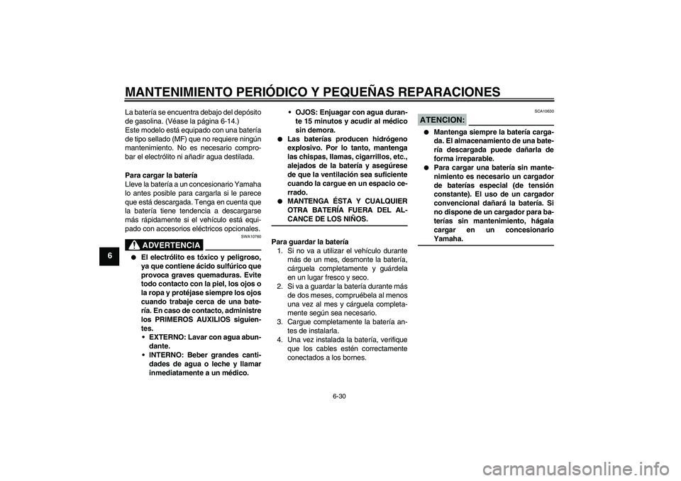 YAMAHA FZ6 NHG 2008 Manuale de Empleo (in Spanish) MANTENIMIENTO PERIÓDICO Y PEQUEÑAS REPARACIONES
6-30
6
La batería se encuentra debajo del depósito
de gasolina. (Véase la página 6-14.)
Este modelo está equipado con una batería
de tipo sellad YAMAHA FZ6 NHG 2008 Manuale de Empleo (in Spanish) MANTENIMIENTO PERIÓDICO Y PEQUEÑAS REPARACIONES
6-30
6
La batería se encuentra debajo del depósito
de gasolina. (Véase la página 6-14.)
Este modelo está equipado con una batería
de tipo sellad