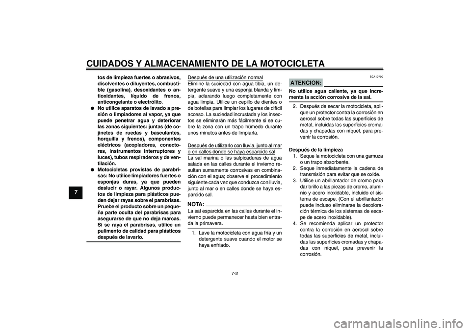 YAMAHA FZ6 NHG 2008  Manuale de Empleo (in Spanish) CUIDADOS Y ALMACENAMIENTO DE LA MOTOCICLETA
7-2
7
tos de limpieza fuertes o abrasivos,
disolventes o diluyentes, combusti-
ble (gasolina), desoxidantes o an-
tioxidantes, líquido de frenos,
anticonge