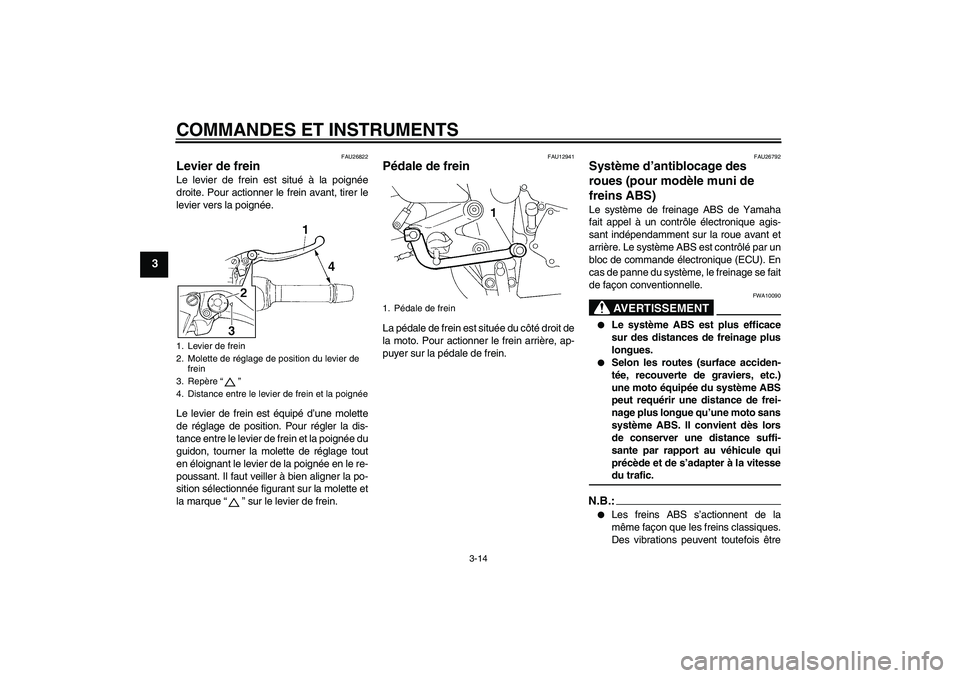 YAMAHA FZ6 NHG 2008  Notices Demploi (in French) COMMANDES ET INSTRUMENTS
3-14
3
FAU26822
Levier de frein Le levier de frein est situé à la poignée
droite. Pour actionner le frein avant, tirer le
levier vers la poignée.
Le levier de frein est é