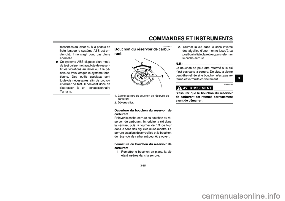 YAMAHA FZ6 NHG 2008  Notices Demploi (in French) COMMANDES ET INSTRUMENTS
3-15
3
ressenties au levier ou à la pédale de
frein lorsque le système ABS est en-
clenché. Il ne s’agit donc pas d’une
anomalie.

Ce système ABS dispose d’un mode