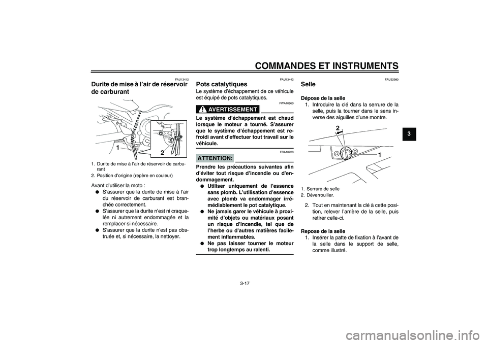 YAMAHA FZ6 NHG 2008  Notices Demploi (in French) COMMANDES ET INSTRUMENTS
3-17
3
FAU13412
Durite de mise à l’air de réservoir 
de carburant Avant d’utiliser la moto :
S’assurer que la durite de mise à l’air
du réservoir de carburant est