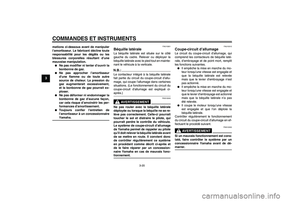 YAMAHA FZ6 NHG 2008  Notices Demploi (in French) COMMANDES ET INSTRUMENTS
3-20
3
mations ci-dessous avant de manipuler
l’amortisseur. Le fabricant décline toute
responsabilité pour les dégâts ou les
blessures corporelles résultant d’une
mau