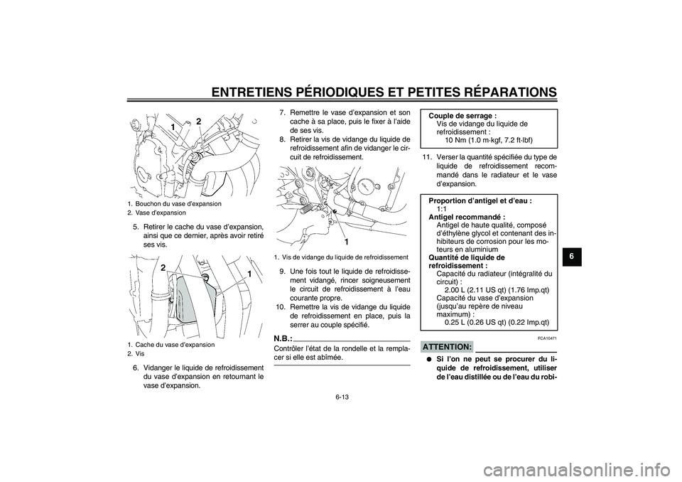 YAMAHA FZ6 NHG 2008  Notices Demploi (in French) ENTRETIENS PÉRIODIQUES ET PETITES RÉPARATIONS
6-13
6
5. Retirer le cache du vase d’expansion,
ainsi que ce dernier, après avoir retiré
ses vis.
6. Vidanger le liquide de refroidissement
du vase 