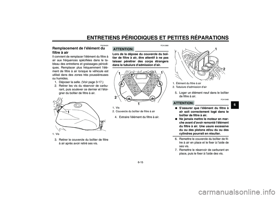 YAMAHA FZ6 NHG 2008  Notices Demploi (in French) ENTRETIENS PÉRIODIQUES ET PETITES RÉPARATIONS
6-15
6
FAU34424
Remplacement de l’élément du 
filtre à air Il convient de remplacer l’élément du filtre à
air aux fréquences spécifiées dan