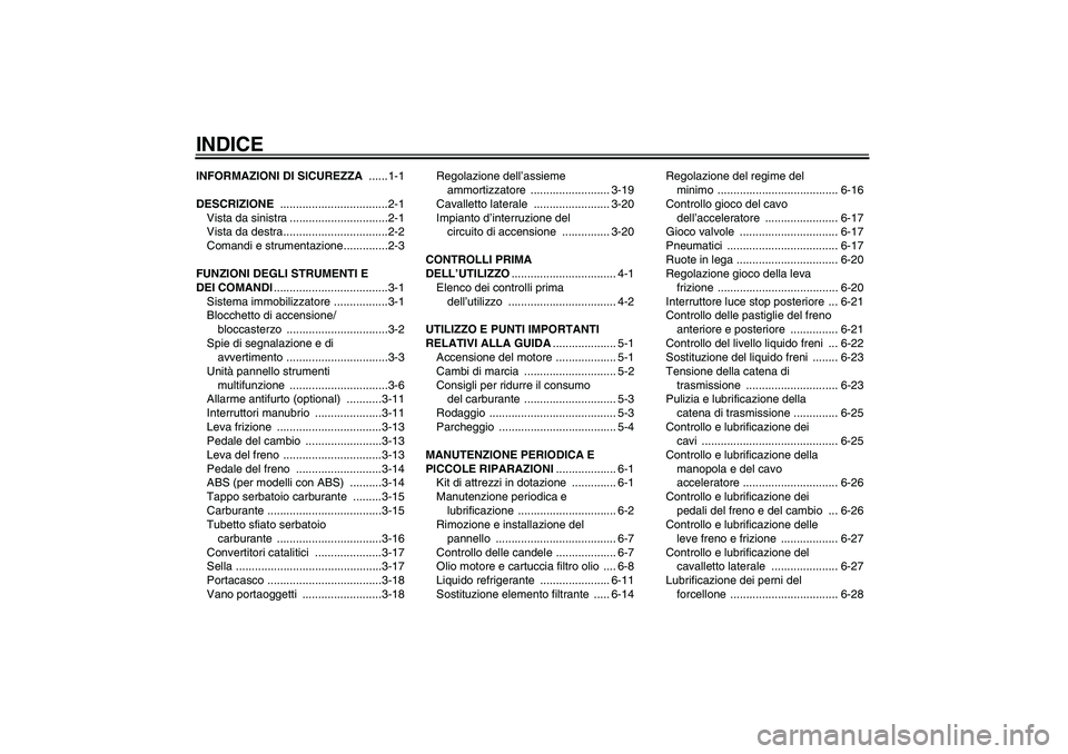 YAMAHA FZ6 NHG 2008  Manuale duso (in Italian) INDICEINFORMAZIONI DI SICUREZZA ......1-1
DESCRIZIONE ..................................2-1
Vista da sinistra ...............................2-1
Vista da destra.................................2-2
Com
