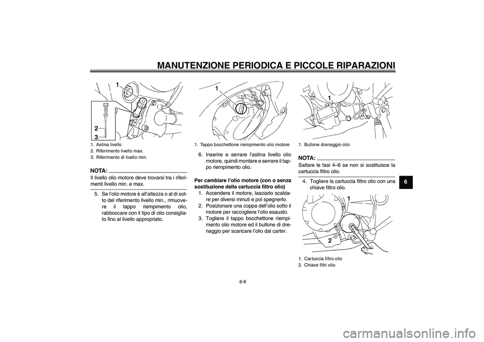 YAMAHA FZ6 NHG 2008  Manuale duso (in Italian) MANUTENZIONE PERIODICA E PICCOLE RIPARAZIONI
6-9
6
NOTA:Il livello olio motore deve trovarsi tra i riferi-menti livello min. e max.
5. Se l’olio motore è all’altezza o al di sot-
to del riferimen