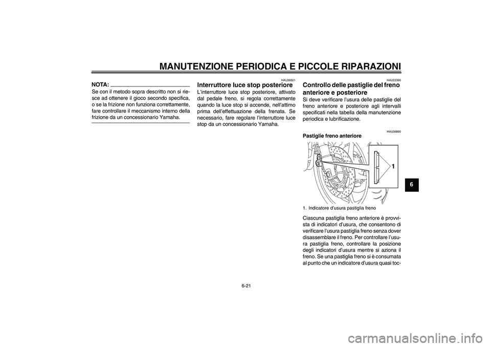 YAMAHA FZ6 NHG 2008  Manuale duso (in Italian) MANUTENZIONE PERIODICA E PICCOLE RIPARAZIONI
6-21
6
NOTA:Se con il metodo sopra descritto non si rie-
sce ad ottenere il gioco secondo specifica,
o se la frizione non funziona correttamente,
fare cont