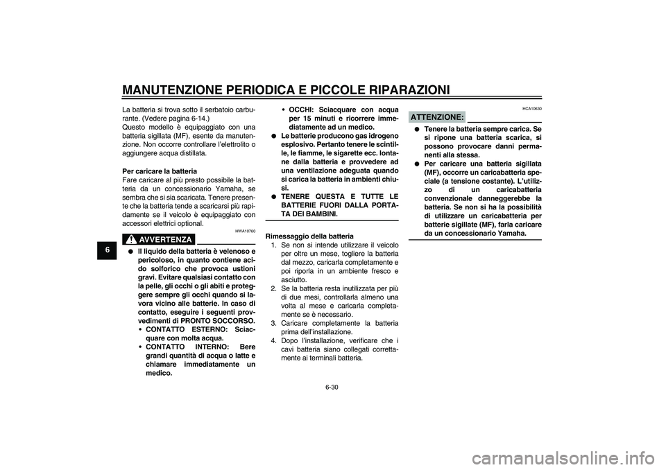 YAMAHA FZ6 NHG 2008 Manuale duso (in Italian) MANUTENZIONE PERIODICA E PICCOLE RIPARAZIONI
6-30
6
La batteria si trova sotto il serbatoio carbu-
rante. (Vedere pagina 6-14.)
Questo modello è equipaggiato con una
batteria sigillata (MF), esente d YAMAHA FZ6 NHG 2008 Manuale duso (in Italian) MANUTENZIONE PERIODICA E PICCOLE RIPARAZIONI
6-30
6
La batteria si trova sotto il serbatoio carbu-
rante. (Vedere pagina 6-14.)
Questo modello è equipaggiato con una
batteria sigillata (MF), esente d