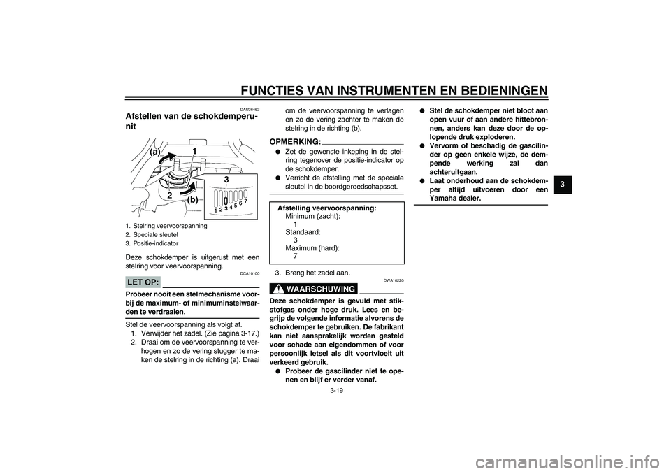 YAMAHA FZ6 NHG 2008  Instructieboekje (in Dutch) FUNCTIES VAN INSTRUMENTEN EN BEDIENINGEN
3-19
3
DAU36462
Afstellen van de schokdemperu-
nit Deze schokdemper is uitgerust met een
stelring voor veervoorspanning.LET OP:
DCA10100
Probeer nooit een stel