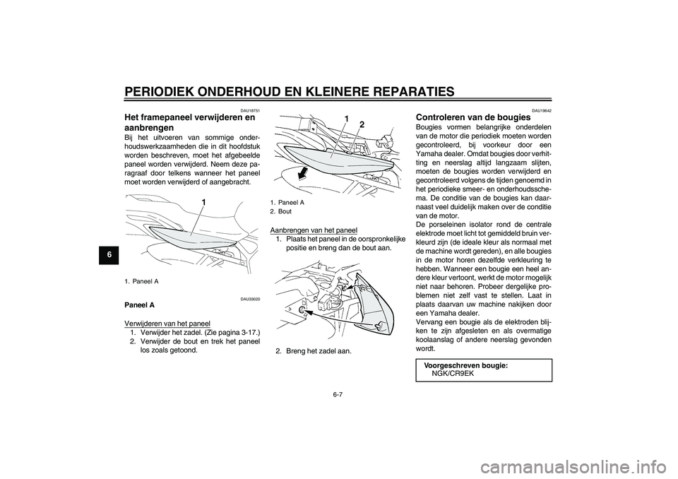 YAMAHA FZ6 NHG 2008  Instructieboekje (in Dutch) PERIODIEK ONDERHOUD EN KLEINERE REPARATIES
6-7
6
DAU18751
Het framepaneel verwijderen en 
aanbrengen Bij het uitvoeren van sommige onder-
houdswerkzaamheden die in dit hoofdstuk
worden beschreven, moe