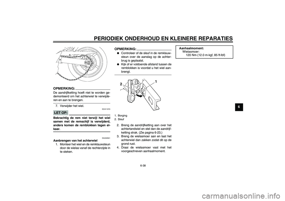 YAMAHA FZ6 NHG 2008  Instructieboekje (in Dutch) PERIODIEK ONDERHOUD EN KLEINERE REPARATIES
6-38
6
OPMERKING:De aandrijfketting hoeft niet te worden ge-
demonteerd om het achterwiel te verwijde-ren en aan te brengen.
7. Verwijder het wiel.LET OP:
DC