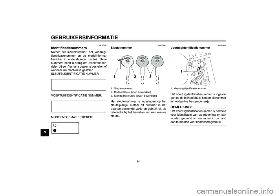 YAMAHA FZ6 NHG 2008 Instructieboekje (in Dutch) GEBRUIKERSINFORMATIE
9-1
9
DAU26351
Identificatienummers Noteer het sleutelnummer, het voertuigi-
dentificatienummer en de modelinforma-
tiesticker in onderstaande ruimtes. Deze
nummers heeft u nodig YAMAHA FZ6 NHG 2008 Instructieboekje (in Dutch) GEBRUIKERSINFORMATIE
9-1
9
DAU26351
Identificatienummers Noteer het sleutelnummer, het voertuigi-
dentificatienummer en de modelinforma-
tiesticker in onderstaande ruimtes. Deze
nummers heeft u nodig