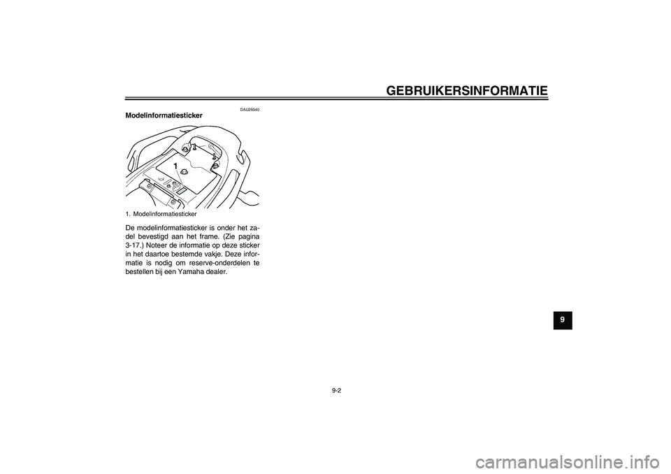 YAMAHA FZ6 NHG 2008 Instructieboekje (in Dutch) GEBRUIKERSINFORMATIE
9-2
9
DAU26540
Modelinformatiesticker
De modelinformatiesticker is onder het za-
del bevestigd aan het frame. (Zie pagina
3-17.) Noteer de informatie op deze sticker
in het daart YAMAHA FZ6 NHG 2008 Instructieboekje (in Dutch) GEBRUIKERSINFORMATIE
9-2
9
DAU26540
Modelinformatiesticker
De modelinformatiesticker is onder het za-
del bevestigd aan het frame. (Zie pagina
3-17.) Noteer de informatie op deze sticker
in het daart