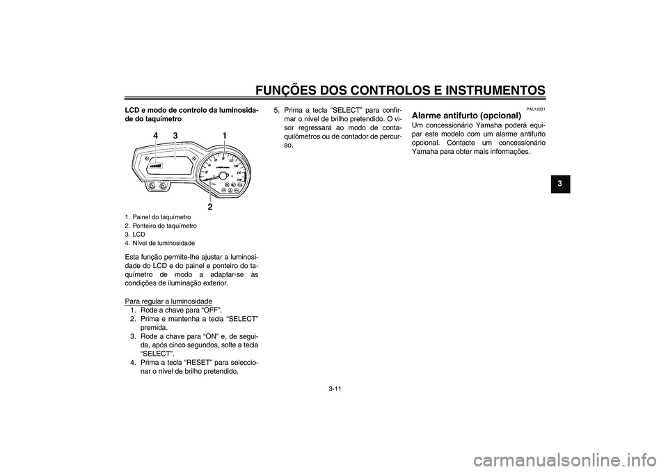 YAMAHA FZ6 NHG 2008 Manual de utilização (in Portuguese) FUNÇÕES DOS CONTROLOS E INSTRUMENTOS
3-11
3
LCD e modo de controlo da luminosida-
de do taquímetro
Esta função permite-lhe ajustar a luminosi-
dade do LCD e do painel e ponteiro do ta-
químetro YAMAHA FZ6 NHG 2008 Manual de utilização (in Portuguese) FUNÇÕES DOS CONTROLOS E INSTRUMENTOS
3-11
3
LCD e modo de controlo da luminosida-
de do taquímetro
Esta função permite-lhe ajustar a luminosi-
dade do LCD e do painel e ponteiro do ta-
químetro