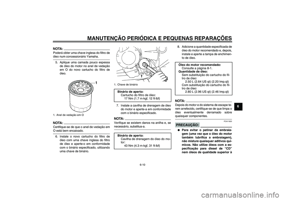 YAMAHA FZ6 NHG 2008  Manual de utilização (in Portuguese) MANUTENÇÃO PERIÓDICA E PEQUENAS REPARAÇÕES
6-10
6
NOTA:Poderá obter uma chave inglesa do filtro deóleo num concessionário Yamaha.
5. Aplique uma camada pouco espessa
de óleo do motor no anel 