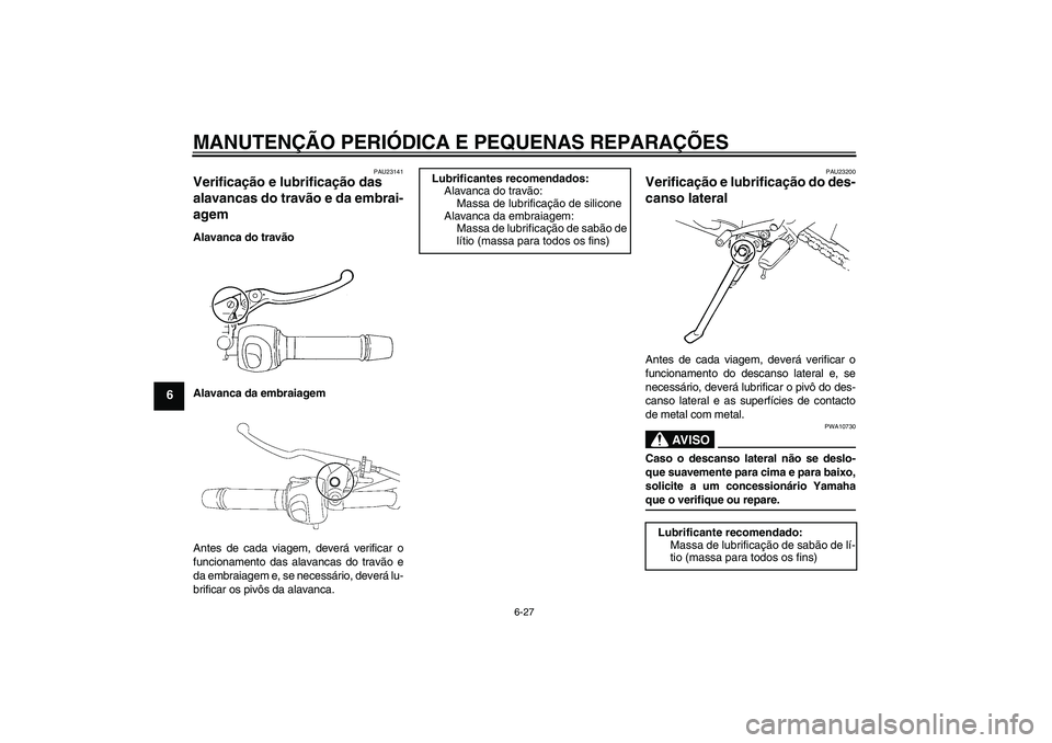 YAMAHA FZ6 NHG 2008  Manual de utilização (in Portuguese) MANUTENÇÃO PERIÓDICA E PEQUENAS REPARAÇÕES
6-27
6
PAU23141
Verificação e lubrificação das 
alavancas do travão e da embrai-
agem Alavanca do travão
Alavanca da embraiagem
Antes de cada viag