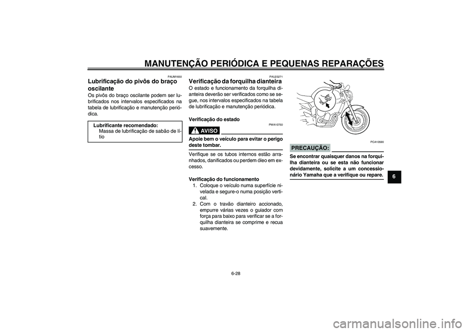YAMAHA FZ6 NHG 2008  Manual de utilização (in Portuguese) MANUTENÇÃO PERIÓDICA E PEQUENAS REPARAÇÕES
6-28
6
PAUM1650
Lubrificação do pivôs do braço 
oscilante Os pivôs do braço oscilante podem ser lu-
brificados nos intervalos especificados na
tab