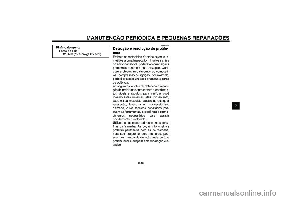 YAMAHA FZ6 NHG 2008  Manual de utilização (in Portuguese) MANUTENÇÃO PERIÓDICA E PEQUENAS REPARAÇÕES
6-40
6
PAU25870
Detecção e resolução de proble-
mas Embora os motociclos Yamaha sejam sub-
metidos a uma inspecção minuciosa antes
do envio da fá