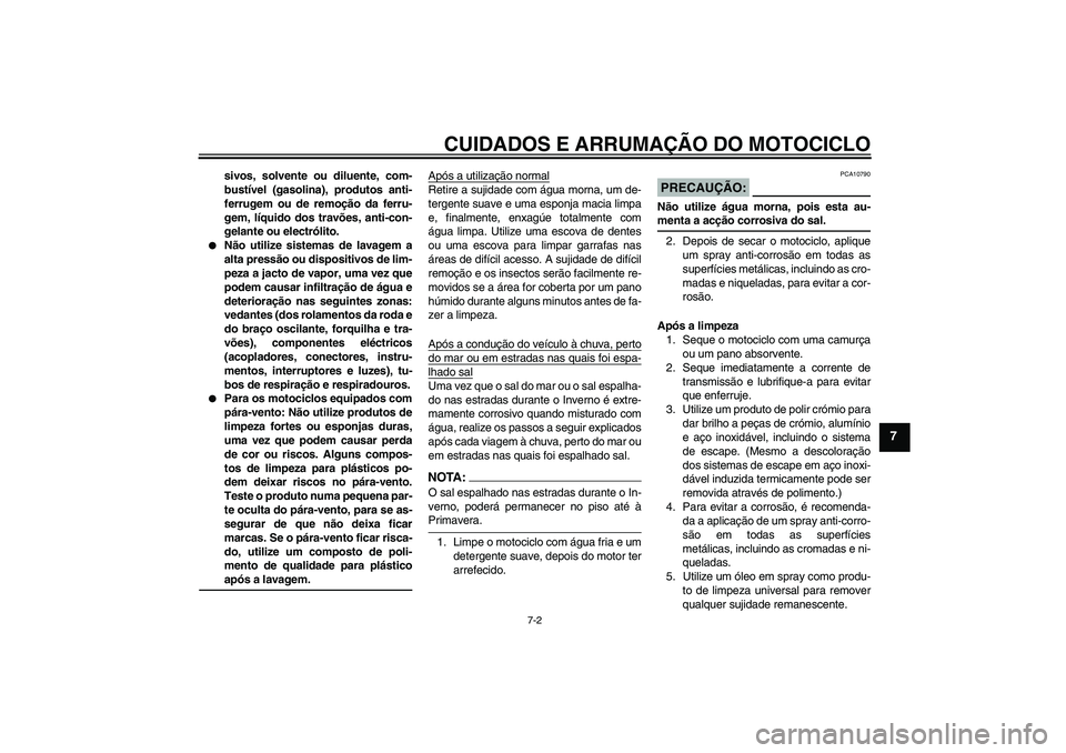 YAMAHA FZ6 NHG 2008  Manual de utilização (in Portuguese) CUIDADOS E ARRUMAÇÃO DO MOTOCICLO
7-2
7
sivos, solvente ou diluente, com-
bustível (gasolina), produtos anti-
ferrugem ou de remoção da ferru-
gem, líquido dos travões, anti-con-
gelante ou ele